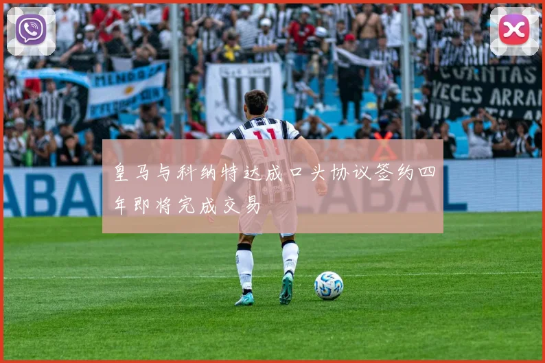 皇马与科纳特达成口头协议签约四年即将完成交易